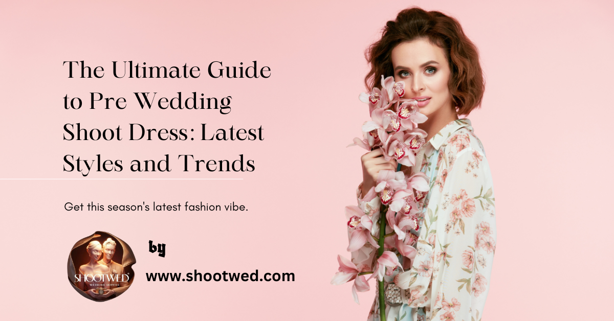 The Ultimate Guide to Pre Wedding Shoot Dress: Latest Styles and Trends